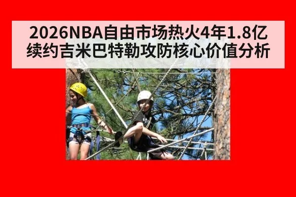 2026NBA自由市场热火4年1.8亿续约吉米巴特勒攻防核心价值分析